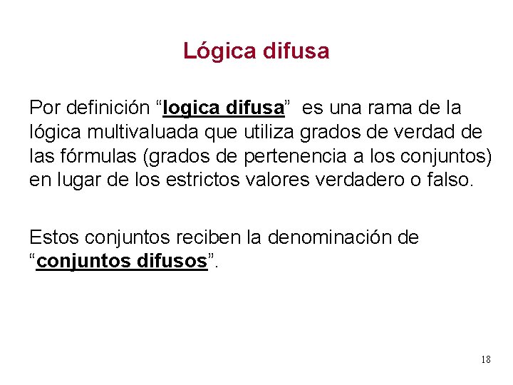 Lógica difusa Por definición “logica difusa” es una rama de la lógica multivaluada que