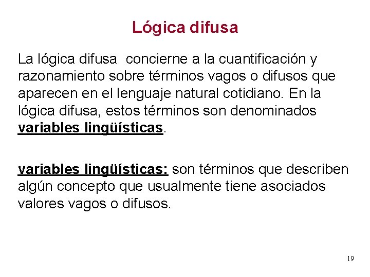 Lógica difusa La lógica difusa concierne a la cuantificación y razonamiento sobre términos vagos