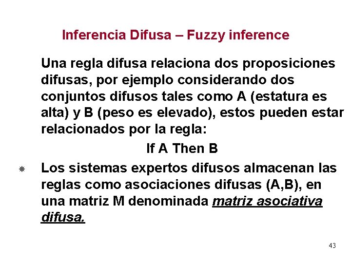 Inferencia Difusa – Fuzzy inference Una regla difusa relaciona dos proposiciones difusas, por ejemplo