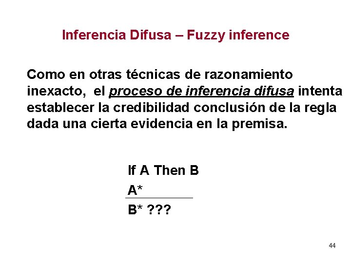 Inferencia Difusa – Fuzzy inference Como en otras técnicas de razonamiento inexacto, el proceso