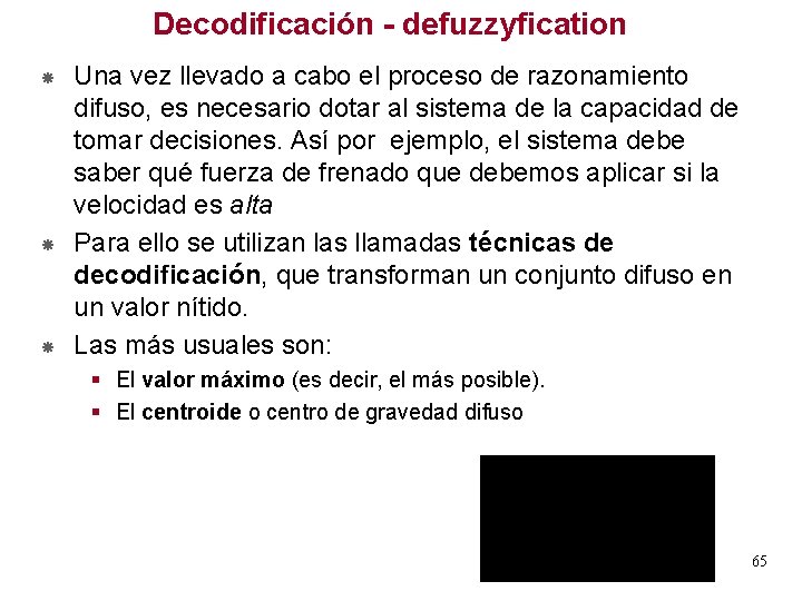 Decodificación - defuzzyfication Una vez llevado a cabo el proceso de razonamiento difuso, es