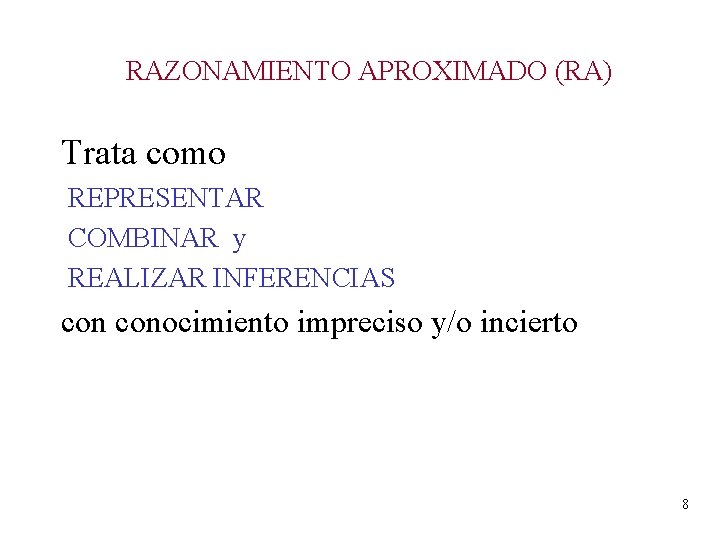 RAZONAMIENTO APROXIMADO (RA) Trata como REPRESENTAR COMBINAR y REALIZAR INFERENCIAS conocimiento impreciso y/o incierto