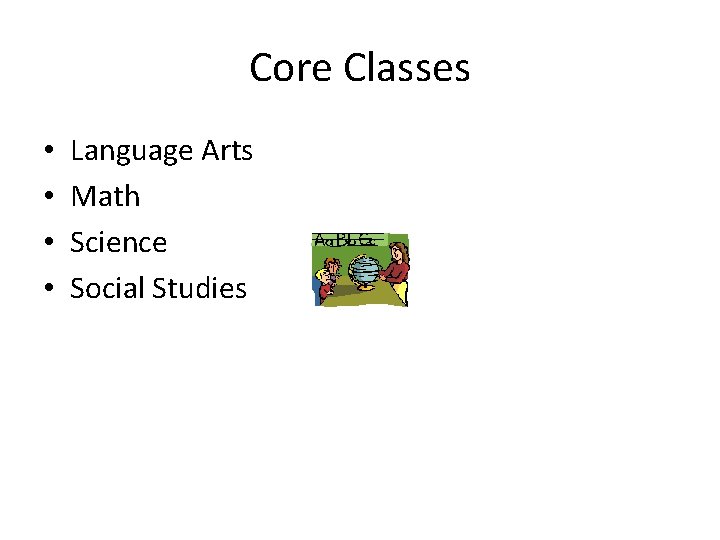Core Classes • • Language Arts Math Science Social Studies 