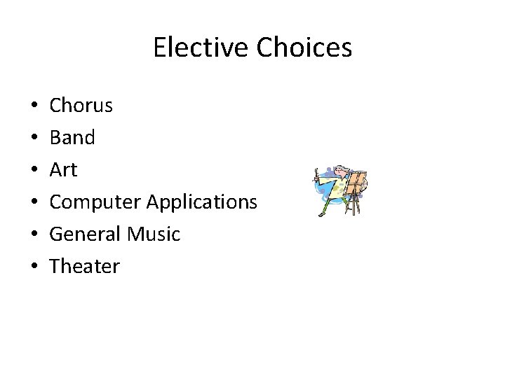 Elective Choices • • • Chorus Band Art Computer Applications General Music Theater 