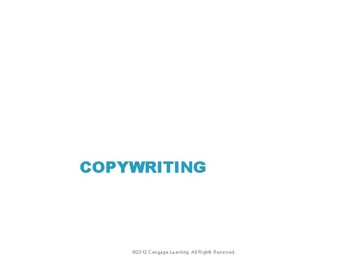 COPYWRITING © 2012 Cengage Learning. All Rights Reserved. 