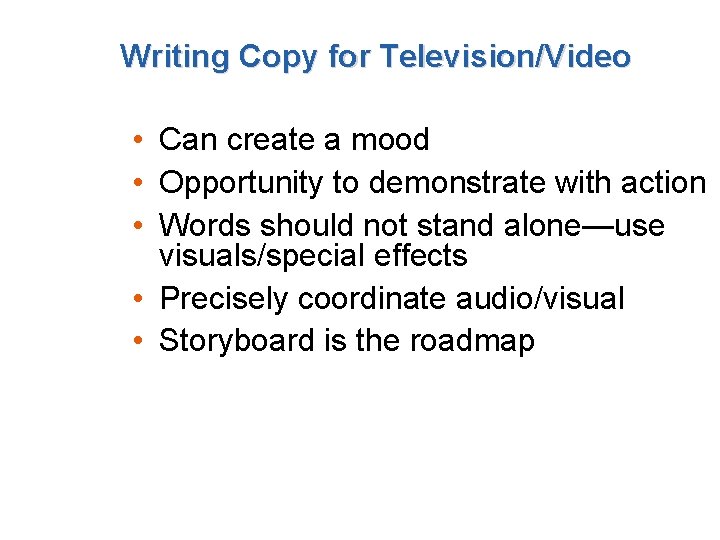 Writing Copy for Television/Video • Can create a mood • Opportunity to demonstrate with