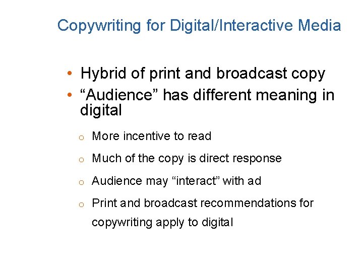 Copywriting for Digital/Interactive Media • Hybrid of print and broadcast copy • “Audience” has