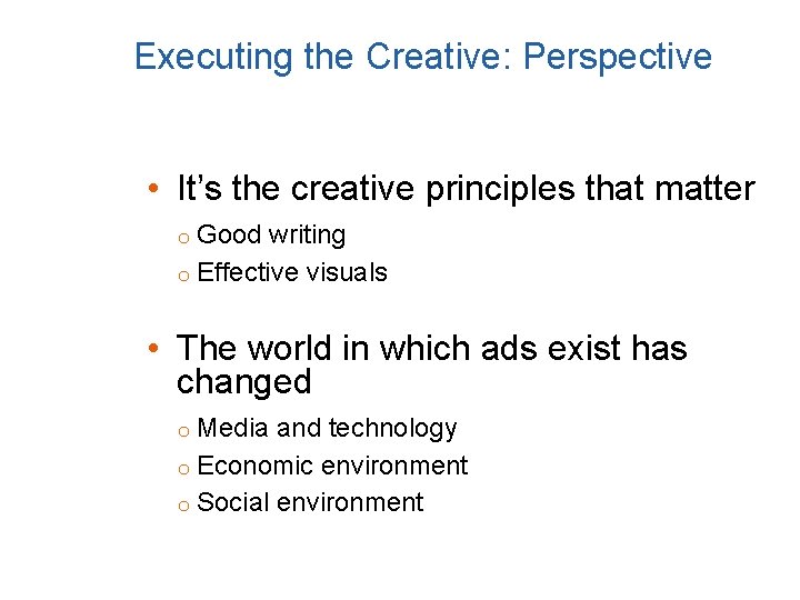 Executing the Creative: Perspective • It’s the creative principles that matter Good writing o