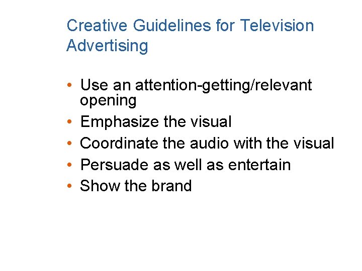 Creative Guidelines for Television Advertising • Use an attention-getting/relevant opening • Emphasize the visual