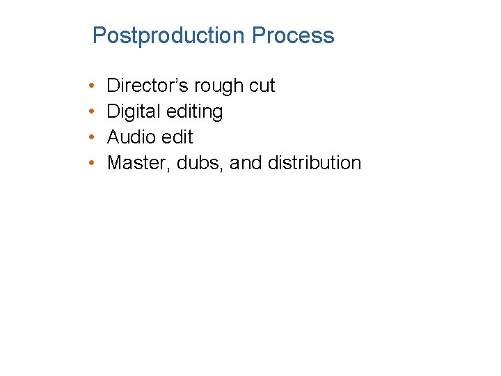 Postproduction Process • • Director’s rough cut Digital editing Audio edit Master, dubs, and