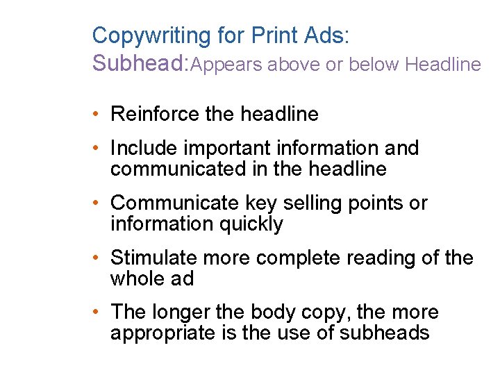 Copywriting for Print Ads: Subhead: Appears above or below Headline • Reinforce the headline