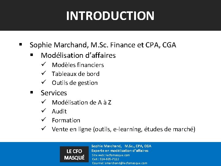 INTRODUCTION § Sophie Marchand, M. Sc. Finance et CPA, CGA § Modélisation d’affaires ü