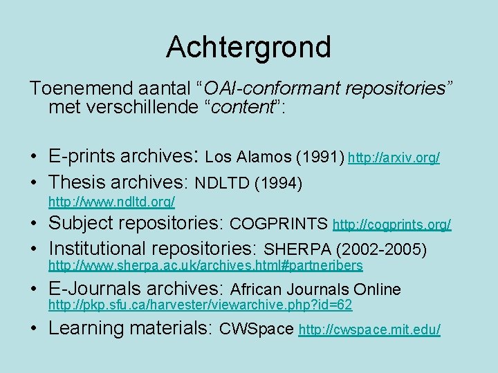 Achtergrond Toenemend aantal “OAI-conformant repositories” met verschillende “content”: • E-prints archives: Los Alamos (1991)