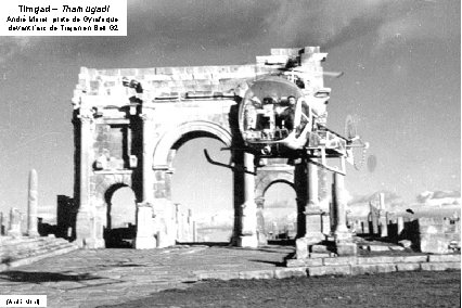 Timgad – Thamugadi André Morel, pilote de Gyrafrique, devant l’arc de Trajan en Bell