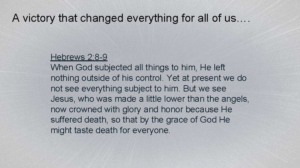 A victory that changed everything for all of us…. Hebrews 2: 8 -9 When