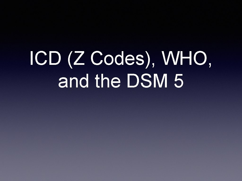 ICD (Z Codes), WHO, and the DSM 5 