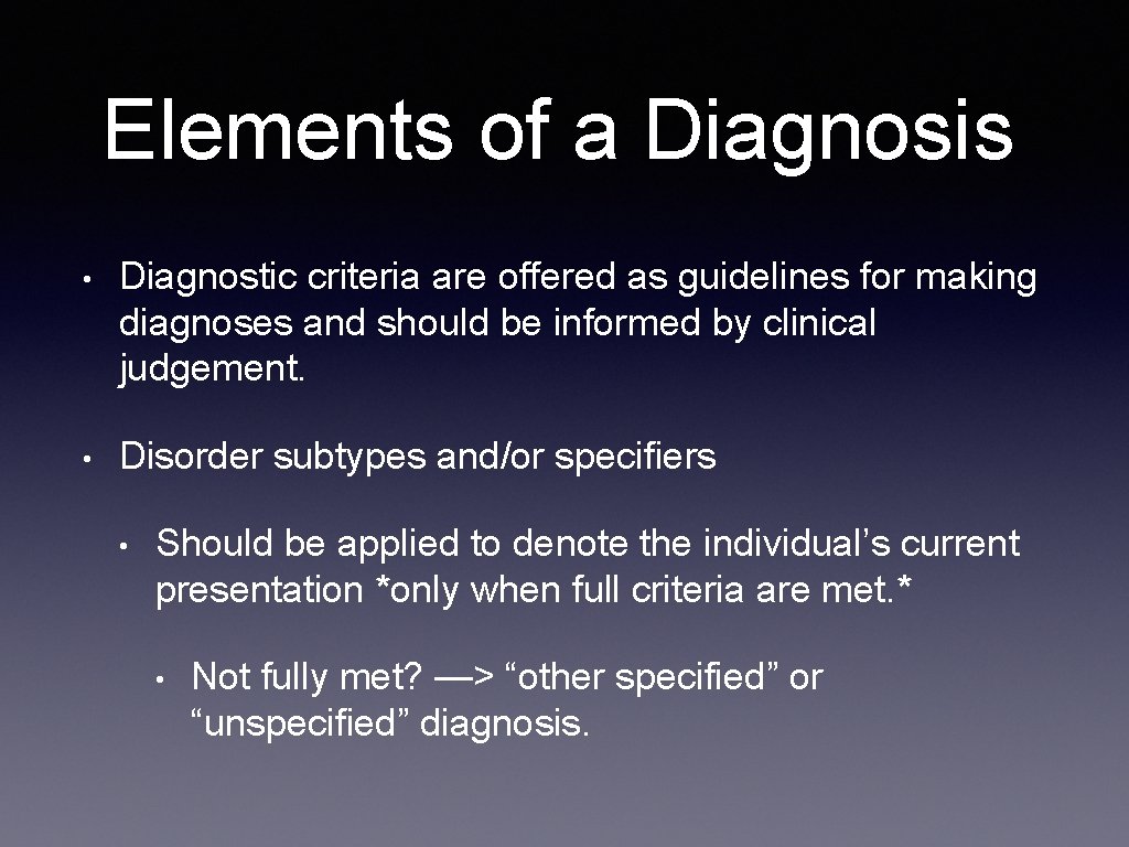 Elements of a Diagnosis • Diagnostic criteria are offered as guidelines for making diagnoses