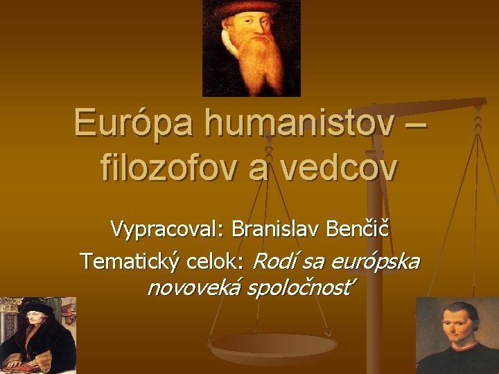 Európa humanistov – filozofov a vedcov Vypracoval: Branislav Benčič Tematický celok: Rodí sa európska