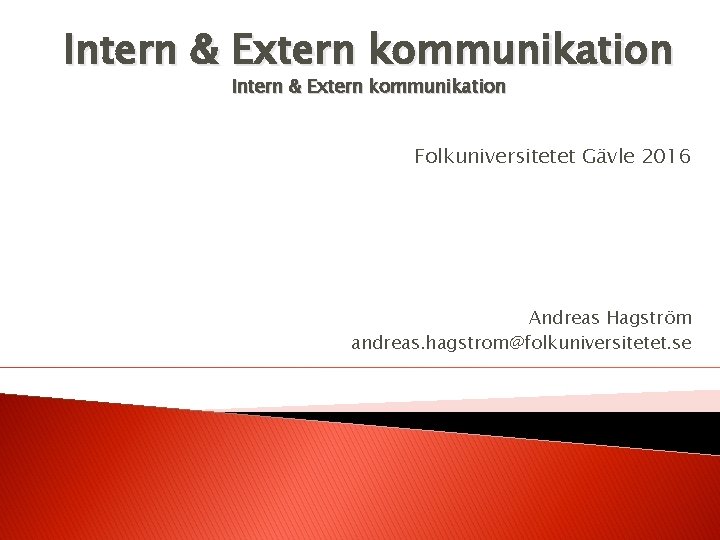 Intern & Extern kommunikation Folkuniversitetet Gävle 2016 Andreas Hagström andreas. hagstrom@folkuniversitetet. se 