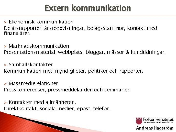 Extern kommunikation Ekonomisk kommunikation Delårsrapporter, årsredovisningar, bolagsstämmor, kontakt med finansiärer. Ø Marknadskommunikation Presentationsmaterial, webbplats,