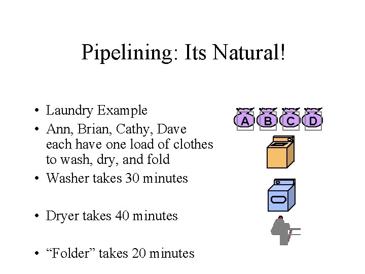 Pipelining: Its Natural! • Laundry Example • Ann, Brian, Cathy, Dave each have one