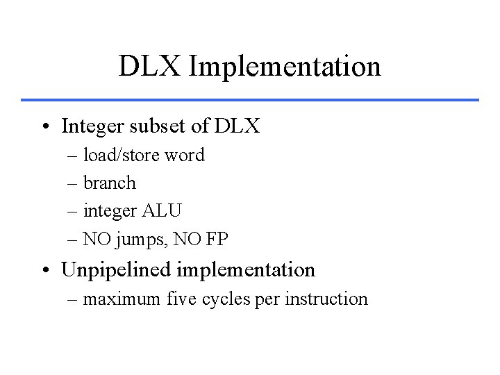 DLX Implementation • Integer subset of DLX – load/store word – branch – integer