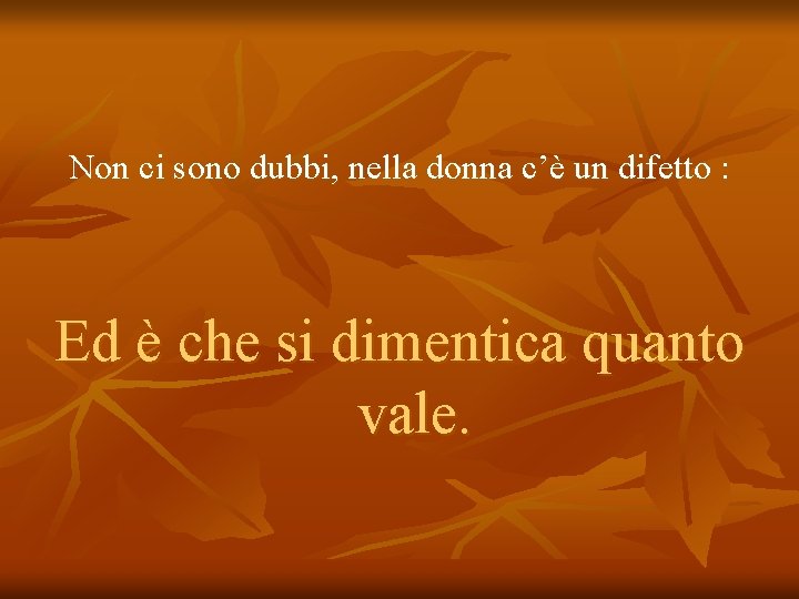 Non ci sono dubbi, nella donna c’è un difetto : Ed è che si