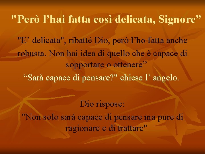 "Però l’hai fatta così delicata, Signore” "E’ delicata", ribatté Dio, però l’ho fatta anche