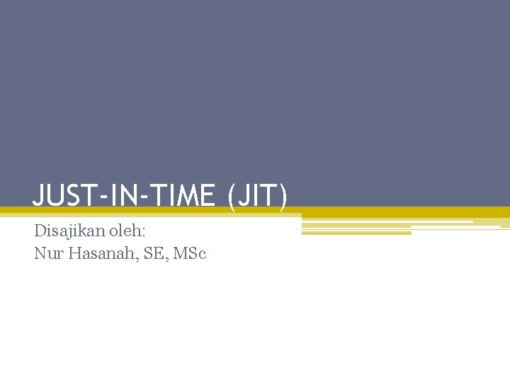 JUST-IN-TIME (JIT) Disajikan oleh: Nur Hasanah, SE, MSc 