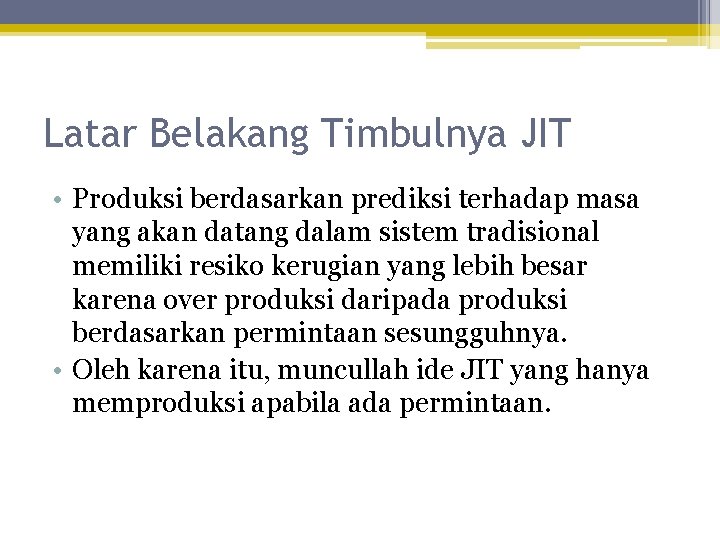 Latar Belakang Timbulnya JIT • Produksi berdasarkan prediksi terhadap masa yang akan datang dalam