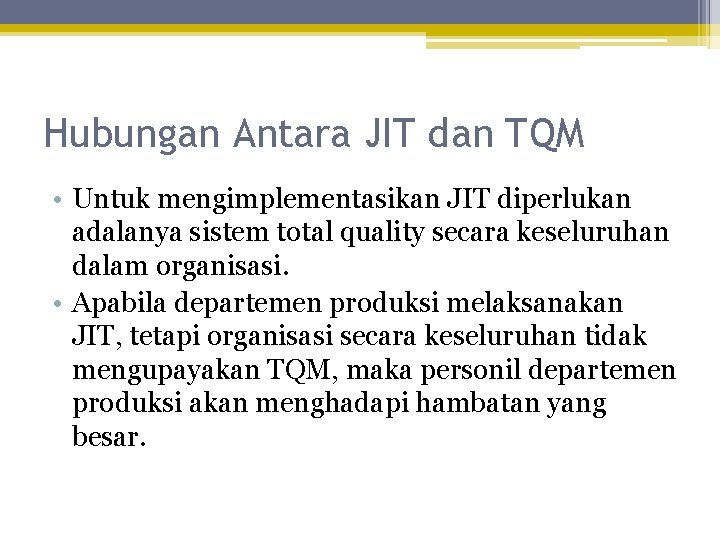 Hubungan Antara JIT dan TQM • Untuk mengimplementasikan JIT diperlukan adalanya sistem total quality