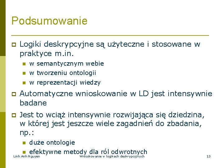 Podsumowanie Logiki deskrypcyjne są użyteczne i stosowane w praktyce m. in. w semantycznym webie