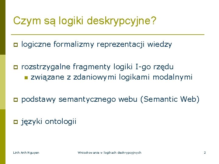 Czym są logiki deskrypcyjne? logiczne formalizmy reprezentacji wiedzy rozstrzygalne fragmenty logiki I-go rzędu związane