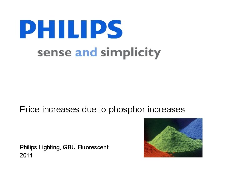 Price increases due to phosphor increases Philips Lighting, GBU Fluorescent 2011 