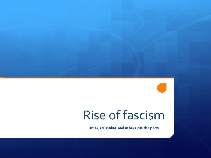 Rise of fascism Hitler, Mussolini, and others join the party. . . 