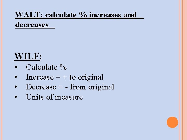 WALT: calculate % increases and decreases WILF: • • Calculate % Increase = +