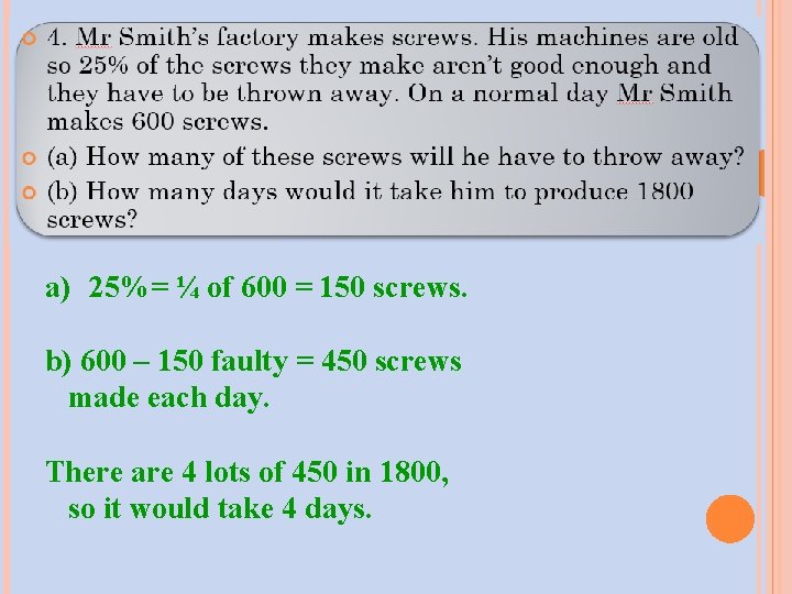 a) 25%= ¼ of 600 = 150 screws. b) 600 – 150 faulty =