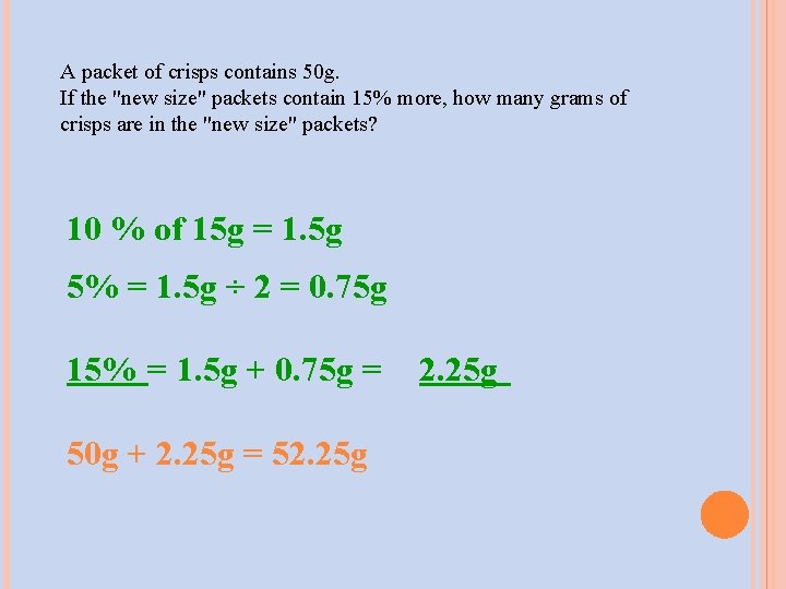 A packet of crisps contains 50 g. If the "new size" packets contain 15%