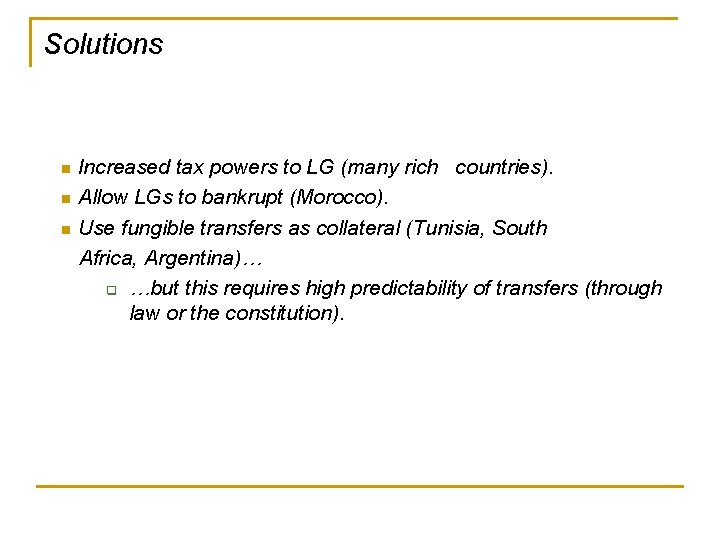 Solutions Increased tax powers to LG (many rich countries). n Allow LGs to bankrupt