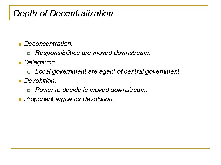 Depth of Decentralization Deconcentration. q Responsibilities are moved downstream. n Delegation. q Local government