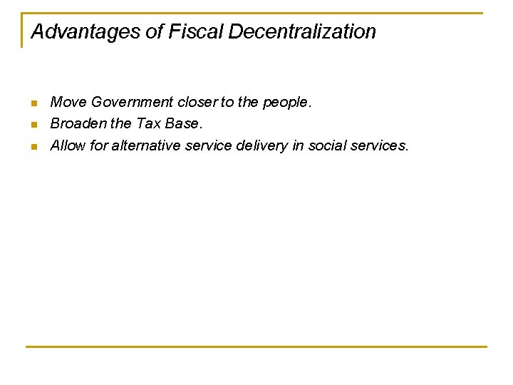 Advantages of Fiscal Decentralization n Move Government closer to the people. Broaden the Tax