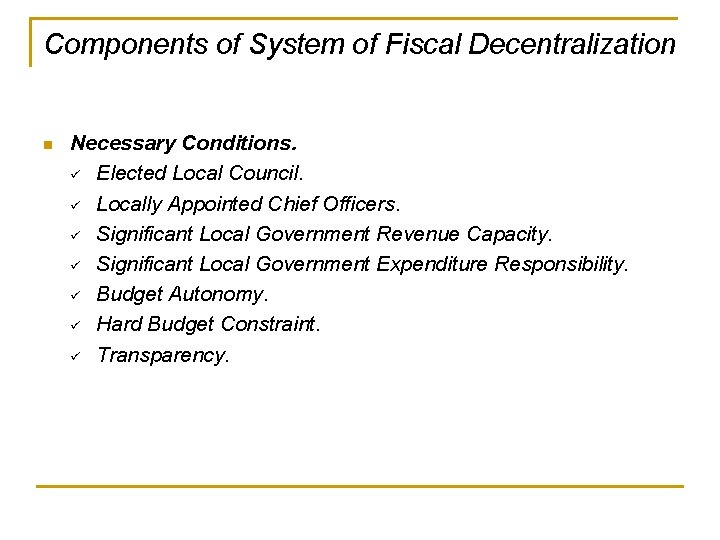 Components of System of Fiscal Decentralization n Necessary Conditions. ü Elected Local Council. ü