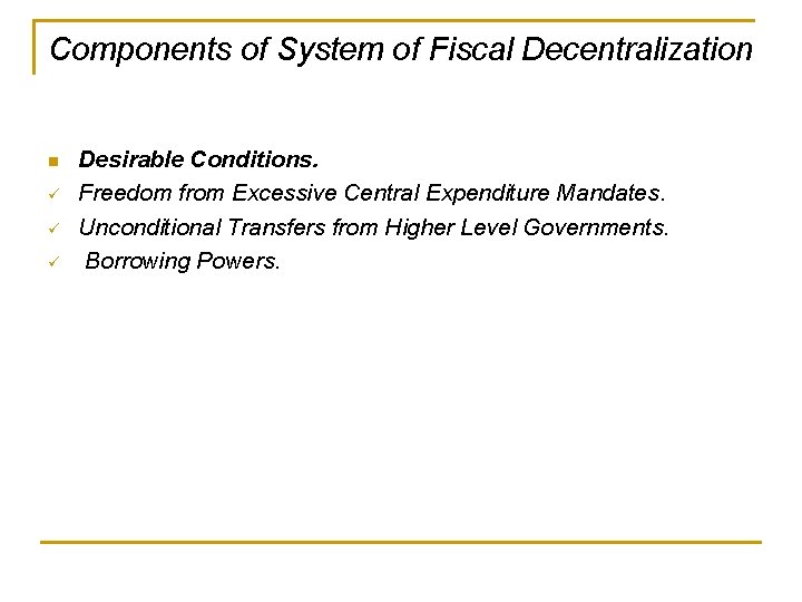 Components of System of Fiscal Decentralization n ü ü ü Desirable Conditions. Freedom from