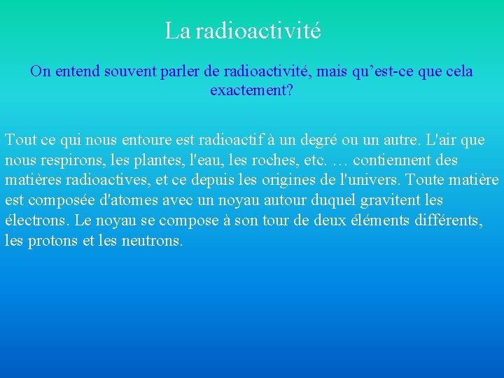 La radioactivité On entend souvent parler de radioactivité, mais qu’est-ce que cela exactement? Tout