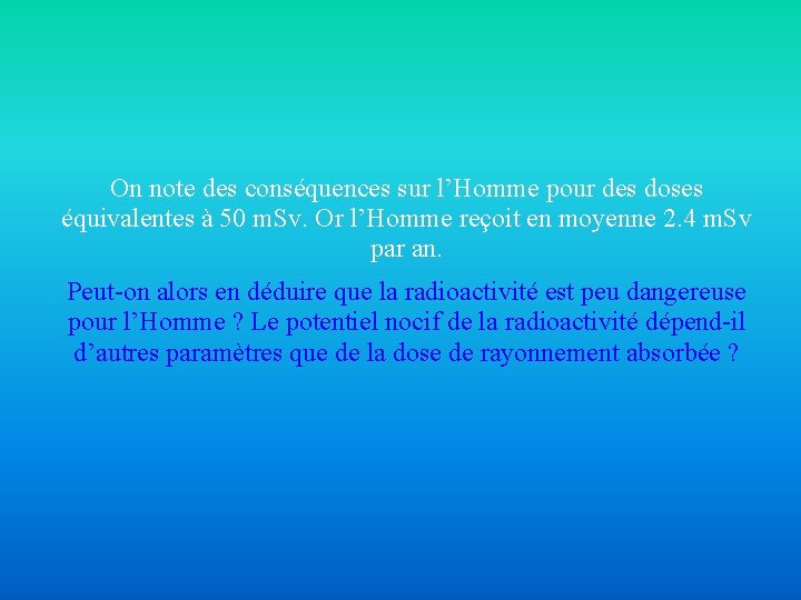 On note des conséquences sur l’Homme pour des doses équivalentes à 50 m. Sv.