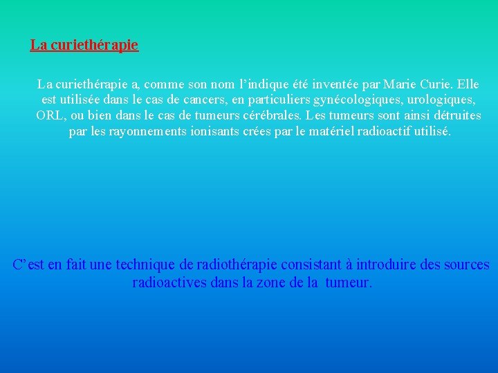 La curiethérapie a, comme son nom l’indique été inventée par Marie Curie. Elle est