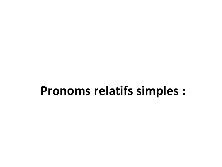 Pronoms relatifs simples : 