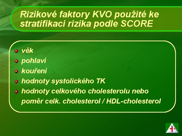 Rizikové faktory KVO použité ke stratifikaci rizika podle SCORE věk pohlaví kouření hodnoty systolického