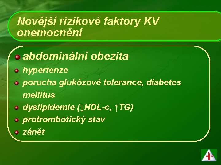 Novější rizikové faktory KV onemocnění abdominální obezita hypertenze porucha glukózové tolerance, diabetes mellitus dyslipidemie