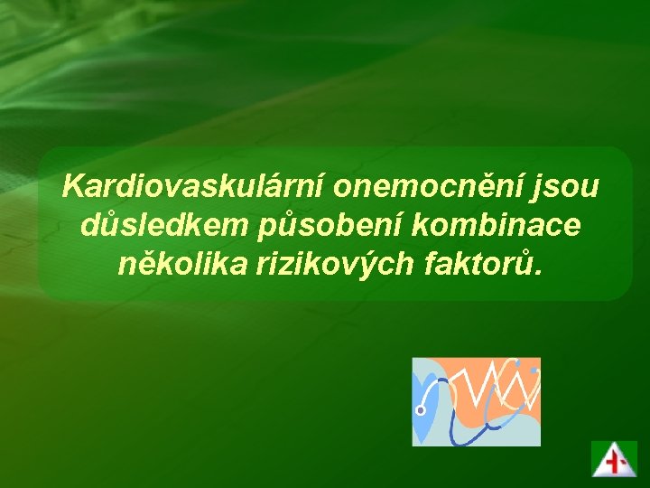 Kardiovaskulární onemocnění jsou důsledkem působení kombinace několika rizikových faktorů. 